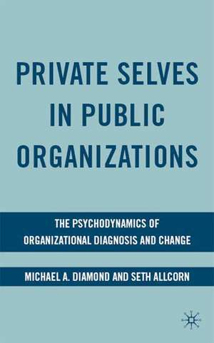 Private Selves in Public Organizations: The Psychodynamics of Organizational Diagnosis and Change de M. Diamond