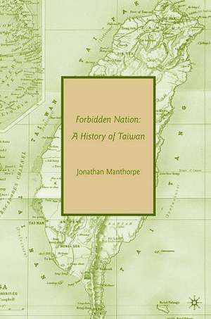 Forbidden Nation: A History of Taiwan de Jonathan Manthorpe