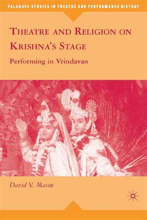 Theatre and Religion on Krishna’s Stage: Performing in Vrindavan de D. Mason