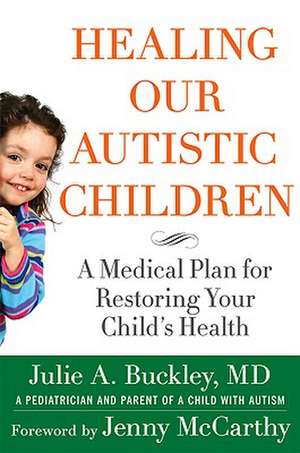 Healing Our Autistic Children: A Medical Plan for Restoring Your Child's Health de Julie A. Buckley