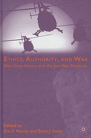 Ethics, Authority, and War: Non-State Actors and the Just War Tradition de E. Heinze