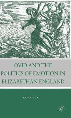 Ovid and the Politics of Emotion in Elizabethan England de C. Fox