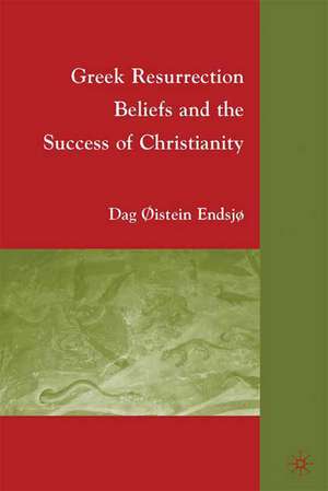 Greek Resurrection Beliefs and the Success of Christianity de D. Endsjø