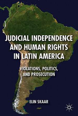 Judicial Independence and Human Rights in Latin America: Violations, Politics, and Prosecution de E. Skaar