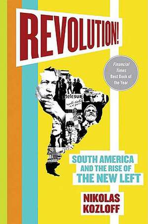 Revolution!: South America and the Rise of the New Left de Nikolas Kozloff