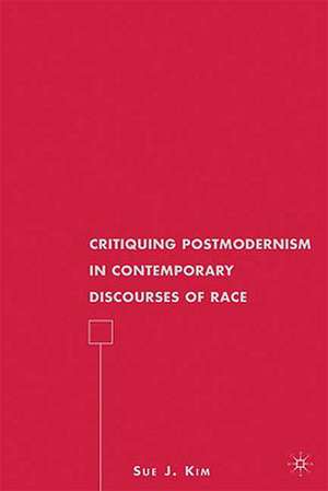 Critiquing Postmodernism in Contemporary Discourses of Race de S. Kim