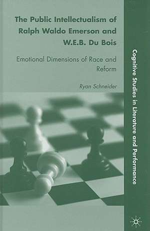 The Public Intellectualism of Ralph Waldo Emerson and W.E.B. Du Bois: Emotional Dimensions of Race and Reform de R. Schneider