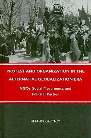 Protest and Organization in the Alternative Globalization Era: NGOs, Social Movements, and Political Parties de H. Gautney