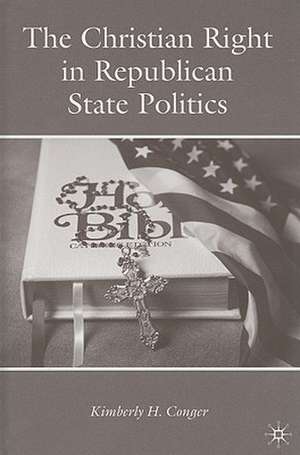 The Christian Right in Republican State Politics de K. Conger