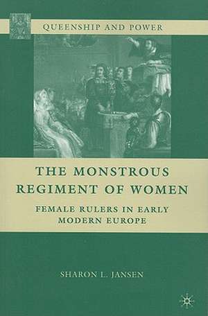 The Monstrous Regiment of Women: Female Rulers in Early Modern Europe de S. Jansen