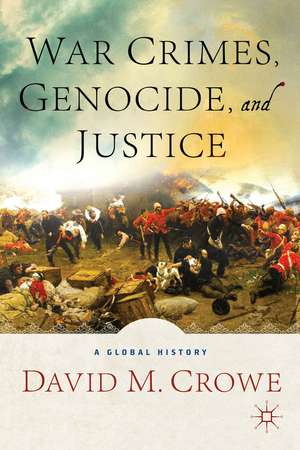 War Crimes, Genocide, and Justice: A Global History de D. Crowe