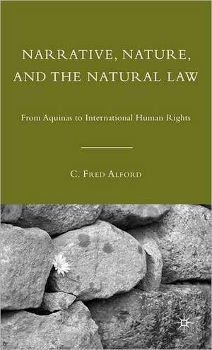 Narrative, Nature, and the Natural Law: From Aquinas to International Human Rights de C. Alford