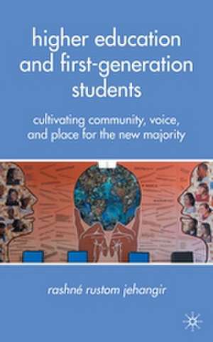 Higher Education and First-Generation Students: Cultivating Community, Voice, and Place for the New Majority de R. Jehangir