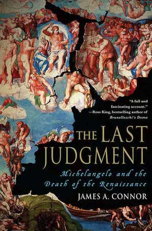 The Last Judgment: Michelangelo and the Death of the Renaissance de James A. Connor