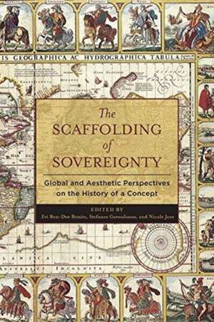 The Scaffolding of Sovereignty – Global and Aesthetic Perspectives on the History of a Concept de Zvi Ben–dor Benite