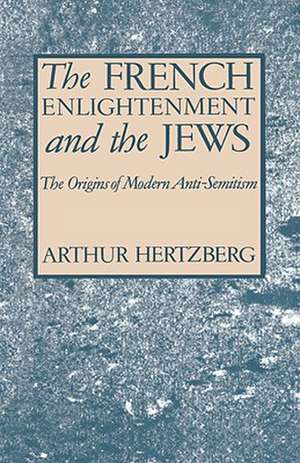 The French Enlightenment and the Jews – The Origins of Modern Anti–Semitism de A Hertzberg