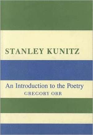 Stanley Kunitz – An Introduction to the Poetry de G Orr