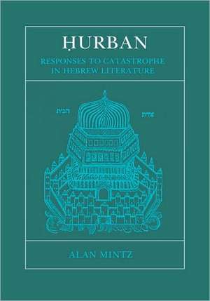 Hurban – Responses to Catastrophe in Hebrew Literature de A. Mintz