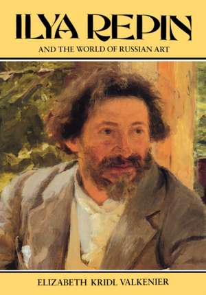 Ilya Repin and the World of Russian Art de E Valkenier