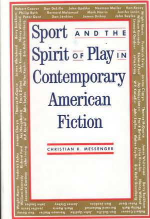 Sport and the Spirit of Play in Comtemporary American Fiction de C Massenger