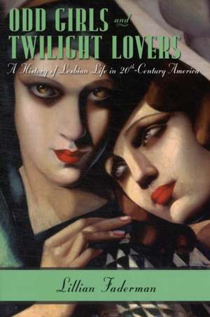 Odd Girls and Twilight Lovers – A History of Lesbian Life in Twentieth–Century America de Lillian Faderman