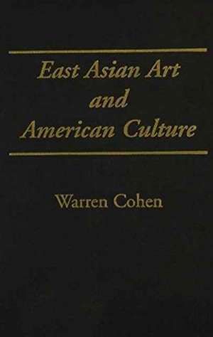 East Asian Art & American Culture de Warren I. Cohen