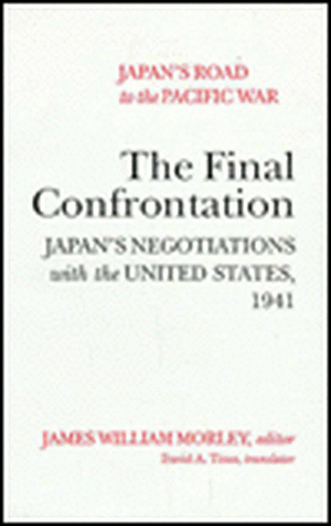 Japan′s Road to the Pacific War – The Final Confrontation Japan`s Negotiations with the United States, 1941 de James William Morley