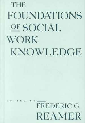 The Foundations of Social Work Knowledge de Frederic G. Reamer