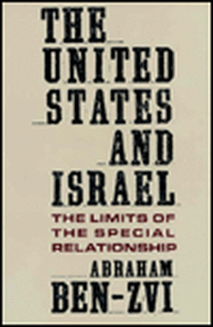 The United States and Israel – The Limits of the Special Relationship de Abraham Ben–zvi