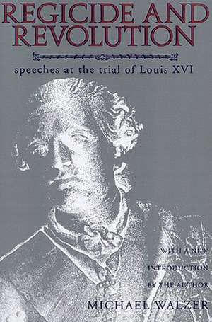 Regicide and Revolution – Speeches at the Trial of Louis XVI de Michael Walzer