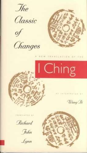 The Classic of Changes – A New Translation of the I Ching as Interpreted by Wang Bi de Richard J. Lynn