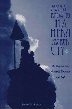 Moral Knowing in a Hindu Sacred City – An Exploration of Mind, Emotion & Self (Paper) de Steven Parish