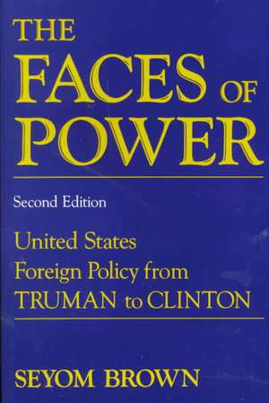 The Faces of Power – Constancy & Change in United States Foreign Policy from Truman to Clinton 2e de Seyom Brown