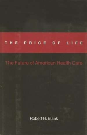 The Price Of Life – The Future of American Health Care de Robert H. Blank