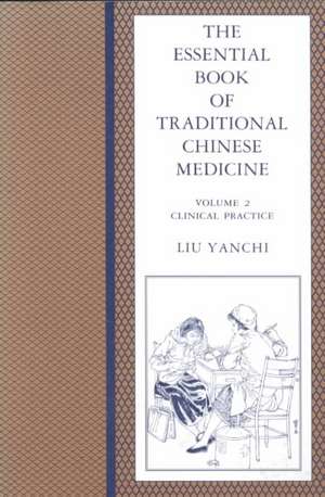 The Essential Book of Traditional Chinese Medicine – volume 2 – Clinical Practice de Yanchi Liu