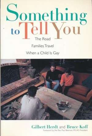 Something to Tell You – The Road Families Travel When a Child is Gay de Gilbert Herdt