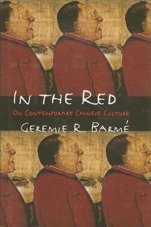 In the Red – On Contemporary Chinese Culture de Geremie Barmé