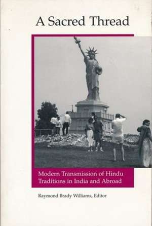 A Sacred Thread: Modern Transmission of Hindu Traditions in India and Abroad de Raymond Brady Williams