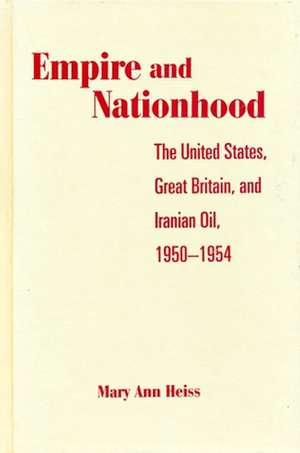 Empire & Nationhood – The United States, Great Britain & Iranian Oil, 1950–1954 (Paper) de Mary Ann Heiss