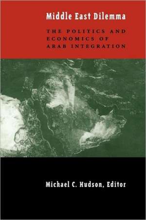 The Middle East Dilemma – The Politics & Economics of Arab Integration de Michael Hudson