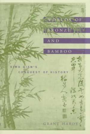 Worlds of Bronze and Bamboo – Sima Qian′s Conquest of History de Grant Hardy