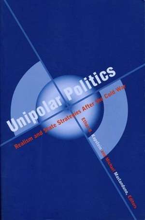 Unipolar Politics – Realism & State Strategies After the Cold War de Ethan Kapstein