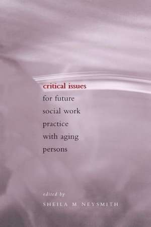 Critical Issues for Future Social Work Practice with Aging Persons de Sheila Neysmith