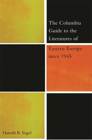 The Columbia Guide to the Literatures of Eastern Europe Since 1945 de Harold B. Segel