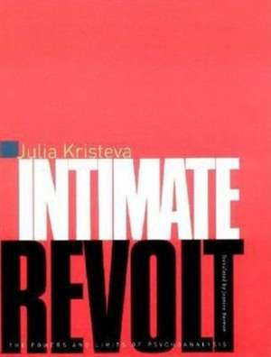 Intimate Revolt – The Powers & the Limits of Psychoanalysis de Julia Kristeva