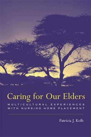 Caring for our Elders – Multicultural Experiences with Nursing Home Placement de Patricia Kolb