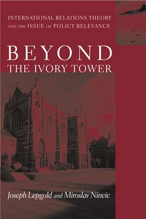 Beyond the Ivory Tower – International Relations Theory & the Issue of Policy Relevance de Joseph Lepgold