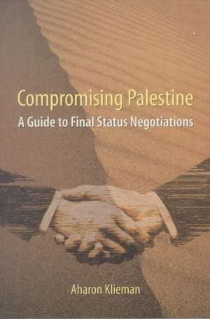 Compromising Palestine – A Guide to Final Status Negotiations (Paper) de Aharon Klieman