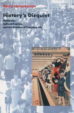 History′s Disquiet – Modernity, Cultural Practice, & the Question of Everyday Life de Harry Harootunian