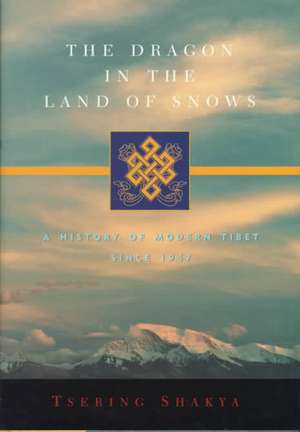 The Dragon in the Land of Snows – A History of Modern Tibet Since 1947 de Tsering Shakya